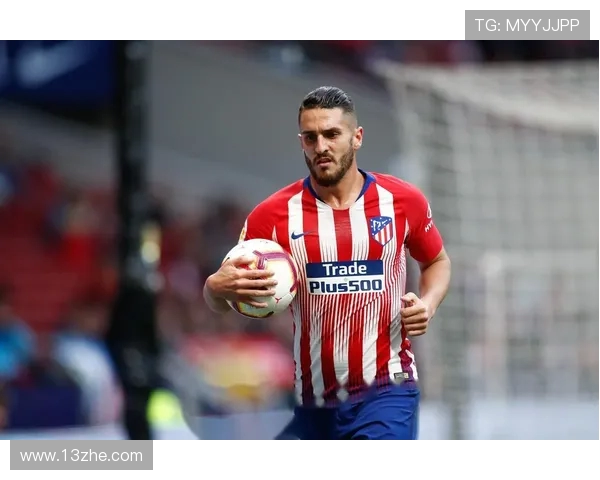 708场坚守终迎里程碑科克斩获马竞生涯第50球西甲赛场传奇